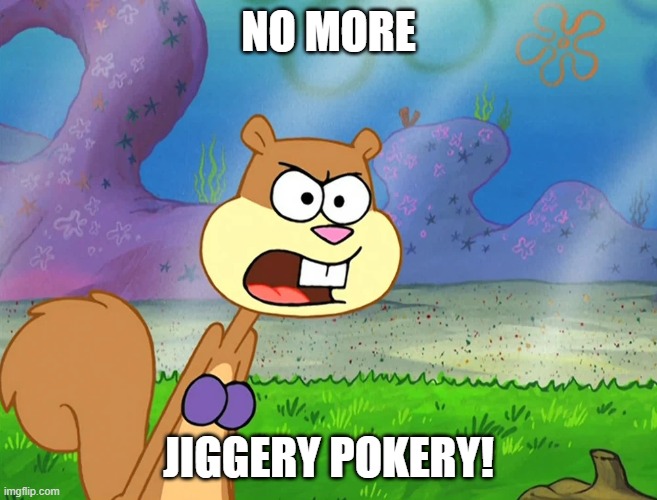 NO MORE JIGGERY POKERY! | made w/ Imgflip meme maker