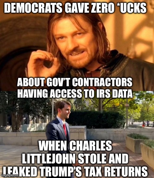 When it comes to DOGE’s IRS data access, Dems are hypocrites. | DEMOCRATS GAVE ZERO *UCKS; ABOUT GOV’T CONTRACTORS HAVING ACCESS TO IRS DATA; WHEN CHARLES LITTLEJOHN STOLE AND LEAKED TRUMP’S TAX RETURNS | image tagged in doge,data access,trump returns leaked,democrats,hypocrites | made w/ Imgflip meme maker