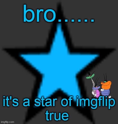 bluestar | bro...... it's a star of imgflip
true | image tagged in bluestar | made w/ Imgflip meme maker