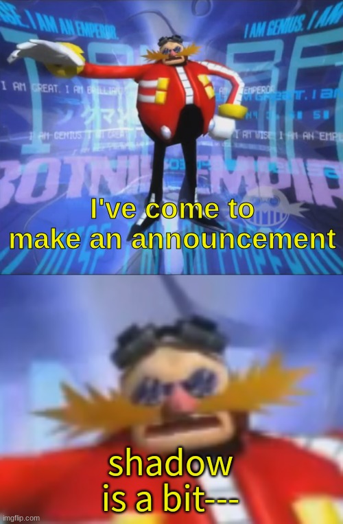 ive come to make an announcement | shadow is a bit--- | image tagged in ive come to make an announcement | made w/ Imgflip meme maker