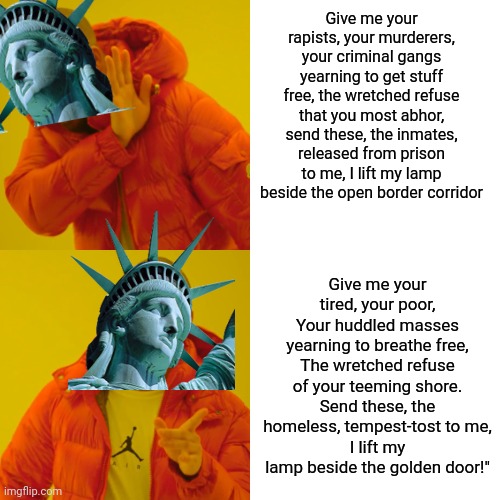 The Beacon of Liberty | Give me your rapists, your murderers, your criminal gangs yearning to get stuff free, the wretched refuse that you most abhor, send these, t | image tagged in statue of liberty,liberty,immigration,illegal immigration,secure the border,deportation | made w/ Imgflip meme maker