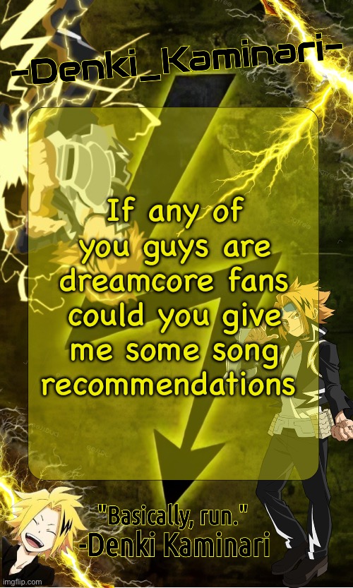And I already have snowfall by øneheart | If any of you guys are dreamcore fans could you give me some song recommendations | image tagged in kickass -denki_kaminari- template | made w/ Imgflip meme maker