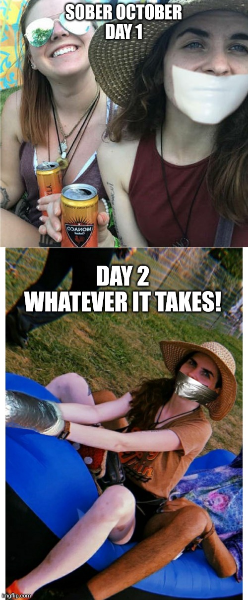 Sober October | SOBER OCTOBER
DAY 1; DAY 2
WHATEVER IT TAKES! | image tagged in taped up,sober,duct tape,drunk,challenge accepted | made w/ Imgflip meme maker