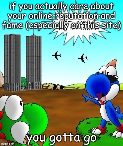 its gonna hit the towers | if you actually care about your online reputation and fame (especially on this site); you gotta go | image tagged in its gonna hit the towers | made w/ Imgflip meme maker