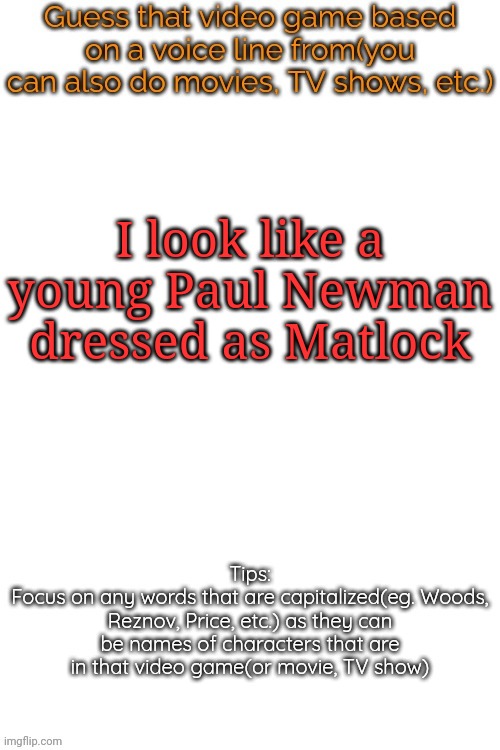 Guess that video game based on a voice line from it | I look like a young Paul Newman dressed as Matlock | image tagged in guess that video game based on a voice line from it,msmg,memes | made w/ Imgflip meme maker