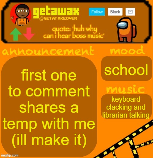 getawax 2025 feb-mar temp | first one to comment shares a temp with me (ill make it); school; keyboard clacking and librarian talking | image tagged in getawax 2025 feb-mar temp | made w/ Imgflip meme maker
