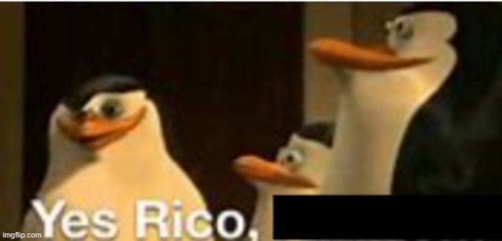 Yes Rico, (Blank) | image tagged in yes rico blank | made w/ Imgflip meme maker