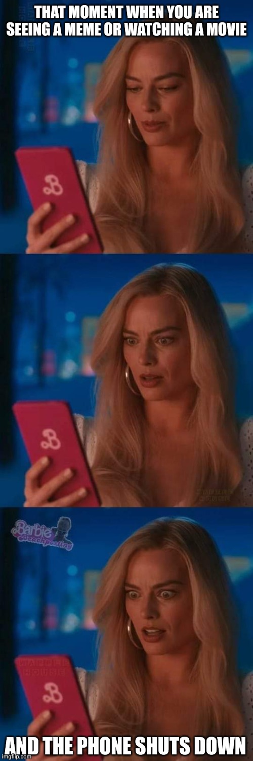 Barbie phone screen surprise | THAT MOMENT WHEN YOU ARE SEEING A MEME OR WATCHING A MOVIE; AND THE PHONE SHUTS DOWN | image tagged in memes,low,battery | made w/ Imgflip meme maker