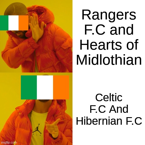 Protestant Football clubs Rangers and Hearts Of Midlothian vs Roman Catholic clubs Celtic F.C and Hibernian F.C | Rangers F.C and Hearts of Midlothian; Celtic F.C And Hibernian F.C | image tagged in memes,drake hotline bling | made w/ Imgflip meme maker