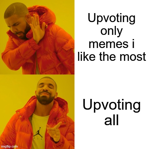 Upvoting only memes i like the most Upvoting all | image tagged in memes,drake hotline bling | made w/ Imgflip meme maker