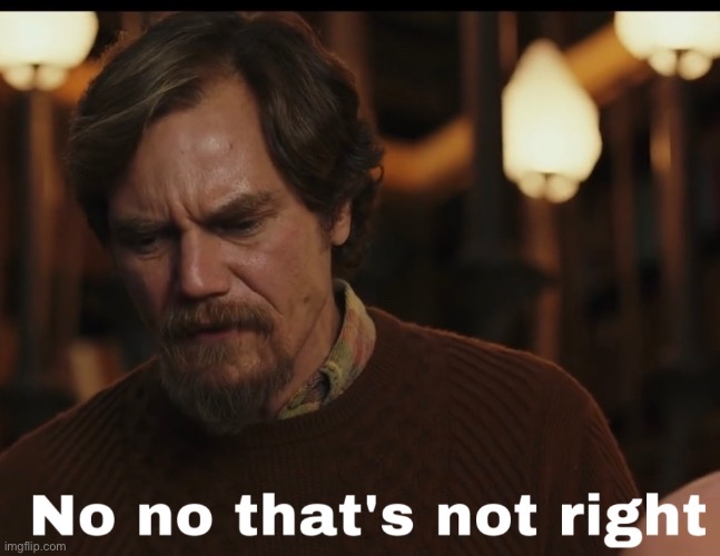 No that’s not right | image tagged in no that s not right | made w/ Imgflip meme maker