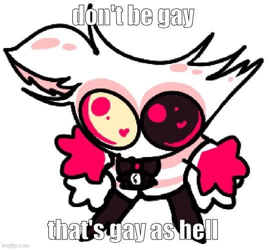 angle | don't be gay that's gay as hell | image tagged in angle | made w/ Imgflip meme maker