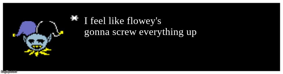 Undertale Text Box | I feel like flowey's gonna screw everything up | image tagged in undertale text box | made w/ Imgflip meme maker