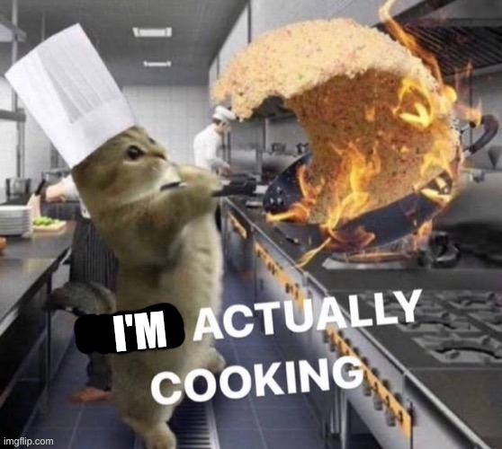 He's actually cooking | I'M | image tagged in he's actually cooking | made w/ Imgflip meme maker