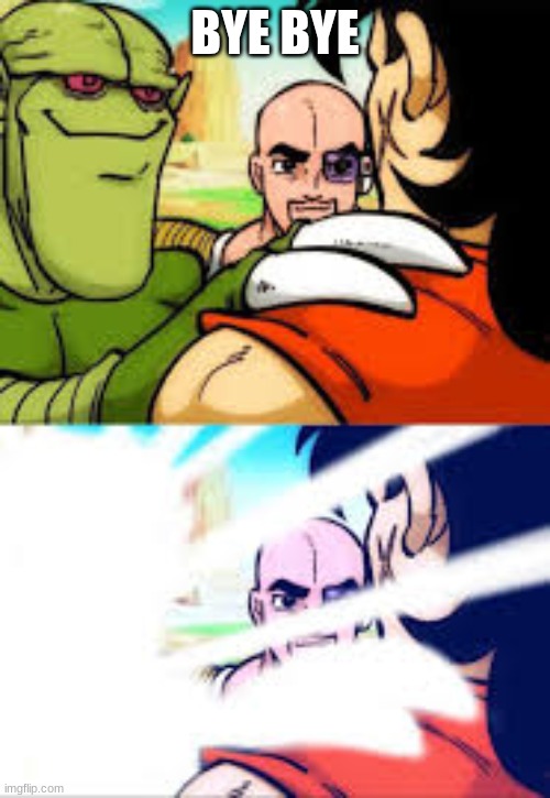 *Insert Yamcha pose* | BYE BYE | image tagged in meme,dragon ball | made w/ Imgflip meme maker