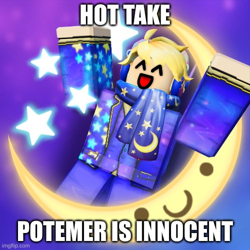 ye he is | HOT TAKE; POTEMER IS INNOCENT | image tagged in let me in,why are you reading the tags,roblox | made w/ Imgflip meme maker