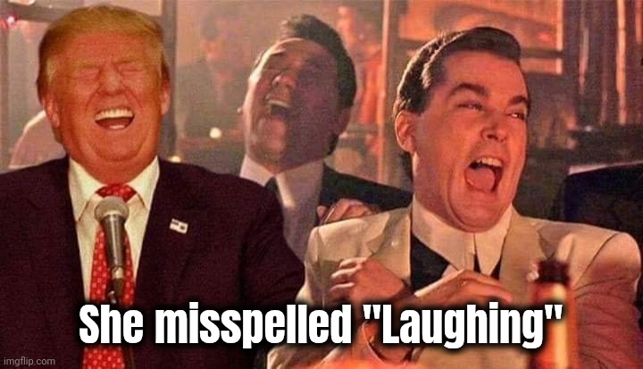 Trump good fellas laughing | She misspelled "Laughing" | image tagged in trump good fellas laughing | made w/ Imgflip meme maker