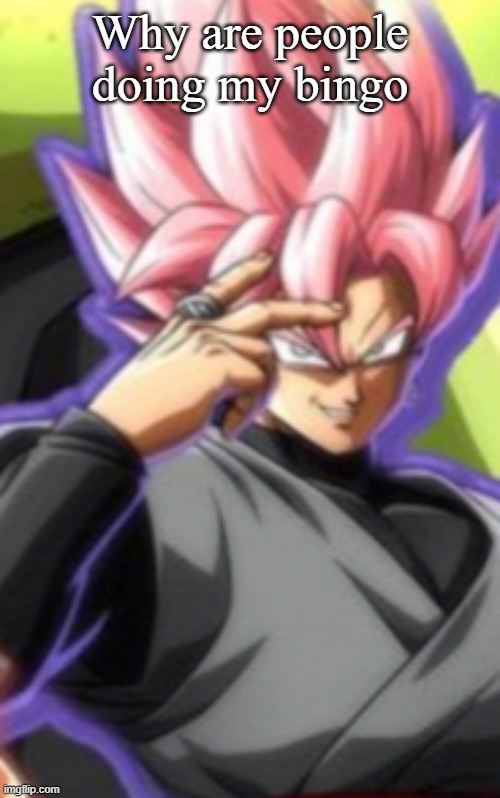 Smart goku black | Why are people doing my bingo | image tagged in smart goku black | made w/ Imgflip meme maker