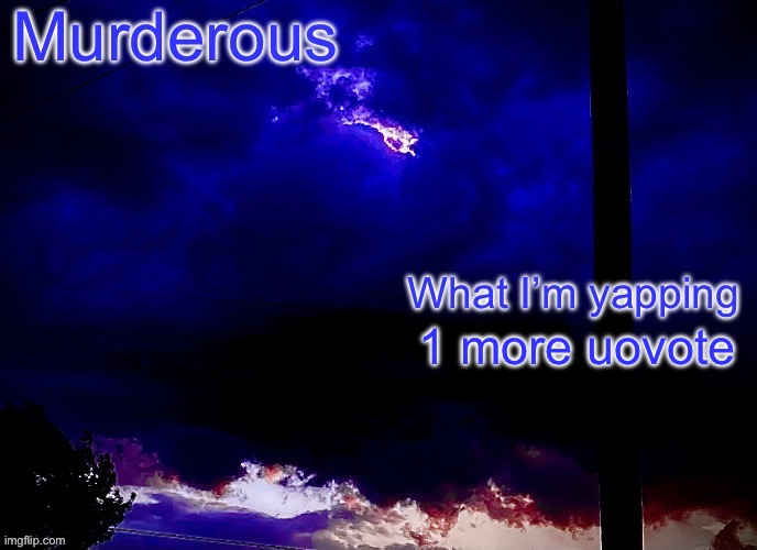 Murderous announcement temp | 1 more uovote https://imgflip.com/i/9liszd | image tagged in murderous announcement temp | made w/ Imgflip meme maker
