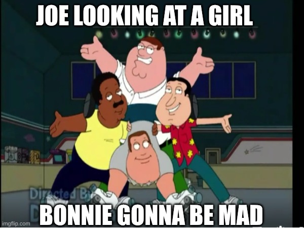 Family Guy | JOE LOOKING AT A GIRL; BONNIE GONNA BE MAD | image tagged in funny memes | made w/ Imgflip meme maker