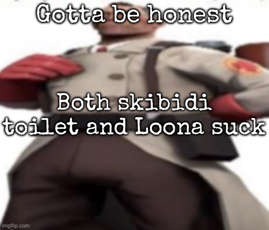 Ze medic | Gotta be honest; Both skibidi toilet and Loona suck | image tagged in ze medic,msmg | made w/ Imgflip meme maker