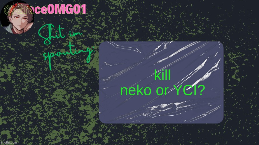 Grace announcement temp | kill neko or YCI? | image tagged in grace announcement temp | made w/ Imgflip meme maker