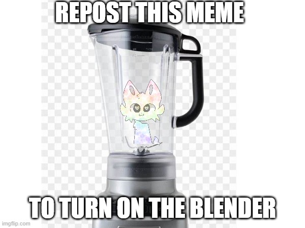 REPOST THIS MEME; TO TURN ON THE BLENDER | made w/ Imgflip meme maker