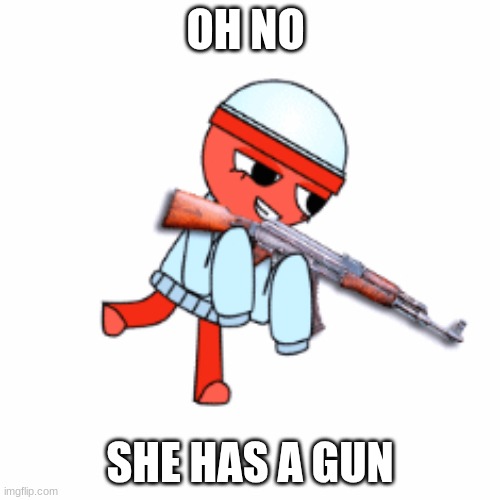 ? | OH NO; SHE HAS A GUN | image tagged in gigi with ak47 | made w/ Imgflip meme maker