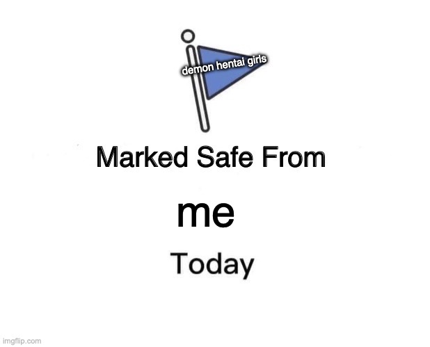 Marked Safe From Meme | demon hentai girls; me | image tagged in memes,marked safe from | made w/ Imgflip meme maker