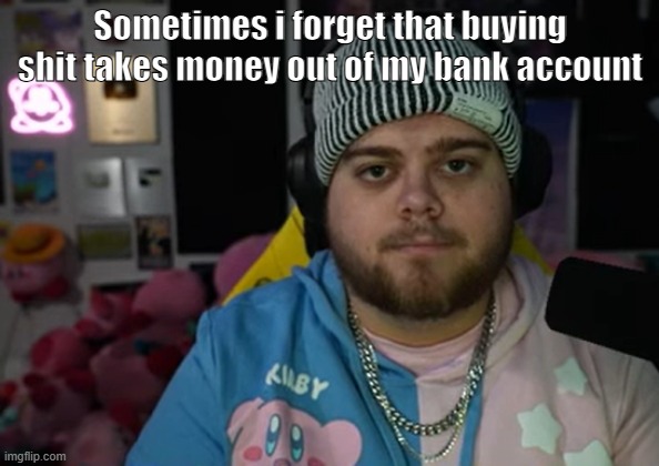 jonny razer reaction | Sometimes i forget that buying shit takes money out of my bank account | image tagged in jonny razer reaction | made w/ Imgflip meme maker