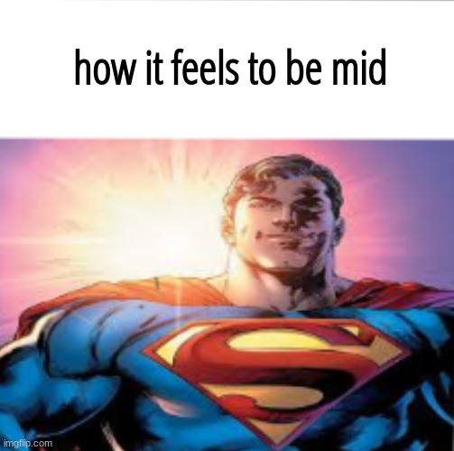 Superman starman meme | how it feels to be mid | image tagged in superman starman meme | made w/ Imgflip meme maker