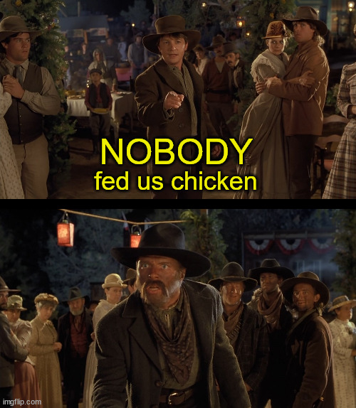 NOBODY fed us chicken | made w/ Imgflip meme maker