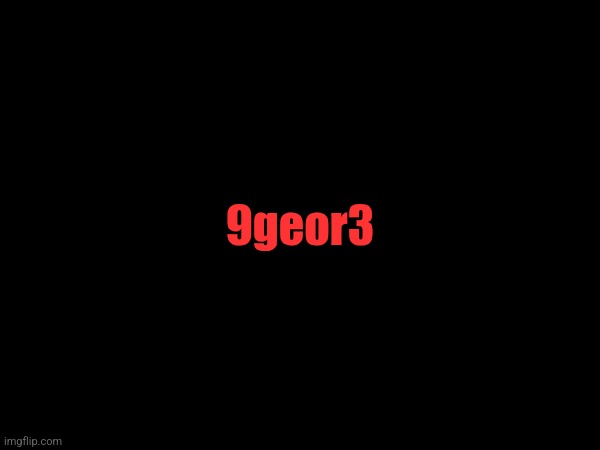 9geor3 | made w/ Imgflip meme maker