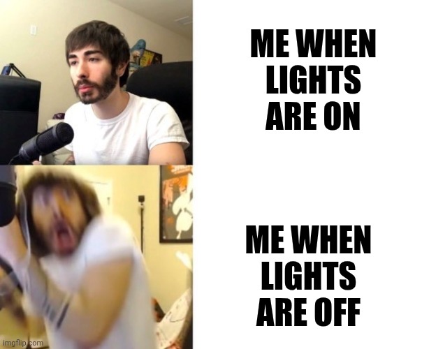 Penguinz0 | ME WHEN LIGHTS ARE ON; ME WHEN LIGHTS ARE OFF | image tagged in penguinz0 | made w/ Imgflip meme maker