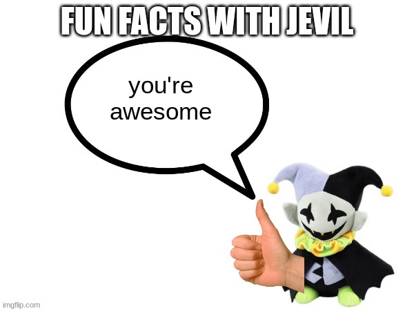 Fun facts with jevil | you're awesome | image tagged in fun facts with jevil template | made w/ Imgflip meme maker