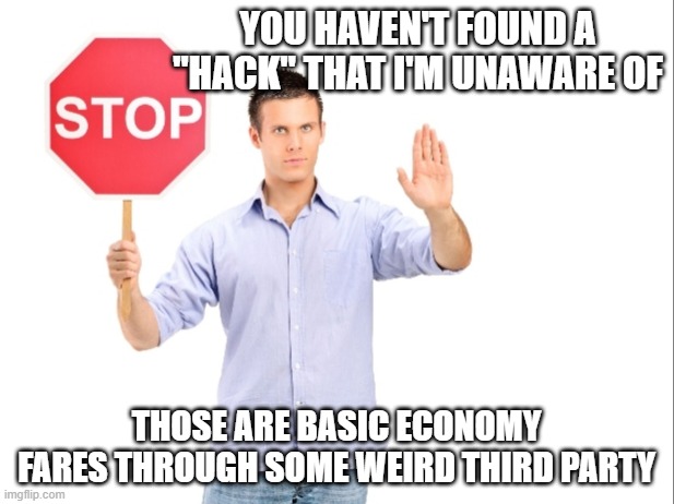 Stop | YOU HAVEN'T FOUND A "HACK" THAT I'M UNAWARE OF; THOSE ARE BASIC ECONOMY FARES THROUGH SOME WEIRD THIRD PARTY | image tagged in stop | made w/ Imgflip meme maker