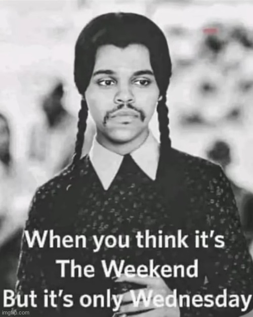 -_- | image tagged in weekend,wednesday | made w/ Imgflip meme maker