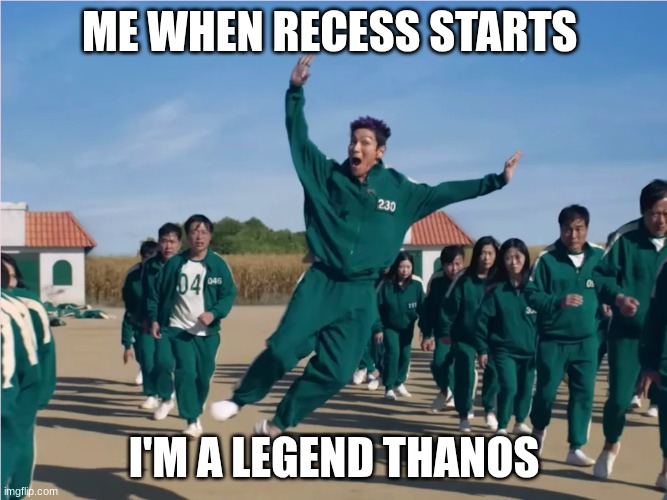 it's all true | ME WHEN RECESS STARTS; I'M A LEGEND THANOS | image tagged in thanos squid game,thanos | made w/ Imgflip meme maker