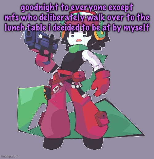 sick quote art (by backupmissingno on newgrounds) | goodnight to everyone except mfs who deliberately walk over to the lunch table i decided to be at by myself | image tagged in sick quote art by backupmissingno on newgrounds | made w/ Imgflip meme maker