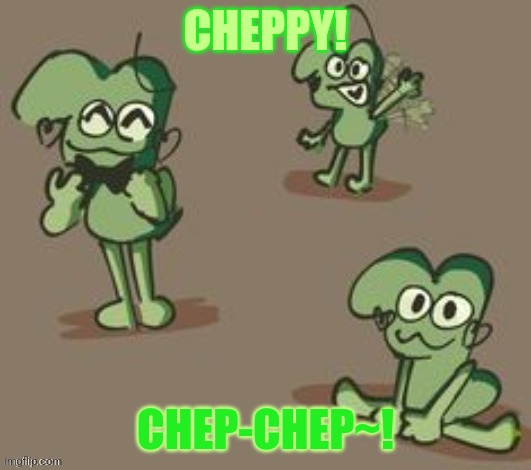 Cheppy Deppy~! | CHEPPY! CHEP-CHEP~! | image tagged in cheppy,contest for millions of thousands,cfmot,cheppy- contest for millions of thousands,cheppy- cfmot,cheppi boi | made w/ Imgflip meme maker