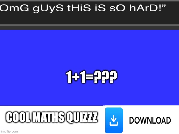 Goofy  AI adds today belike: | 1+1=??? COOL MATHS QUIZZZ | image tagged in memes,funny memes | made w/ Imgflip meme maker