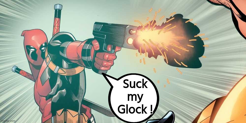 Suck my Glock baby! | Suck my Glock ! | image tagged in deadpool firing glock,boom,ok boomer | made w/ Imgflip meme maker