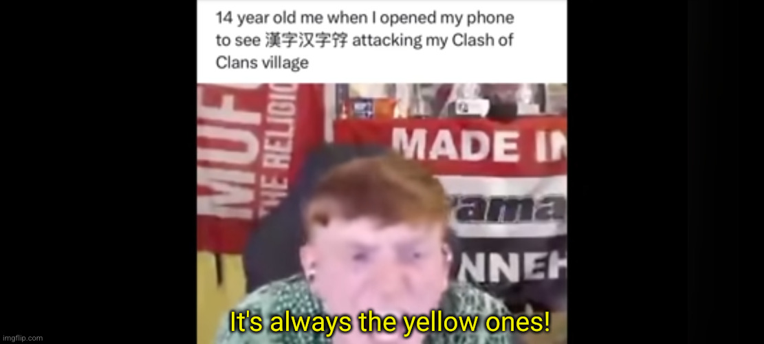 always the yellow ones | It's always the yellow ones! | image tagged in funny,japanese,chinese,clash of clans,relatable,14 year old | made w/ Imgflip meme maker