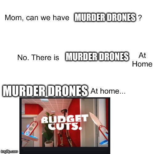 I bet 100% of you don't know this game :D | MURDER DRONES; MURDER DRONES; MURDER DRONES | image tagged in mom can we have | made w/ Imgflip meme maker