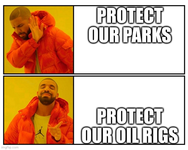 drake hit or miss | PROTECT OUR PARKS; PROTECT OUR OIL RIGS | image tagged in drake hit or miss | made w/ Imgflip meme maker