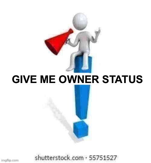 Give me owner status | image tagged in give me owner status | made w/ Imgflip meme maker