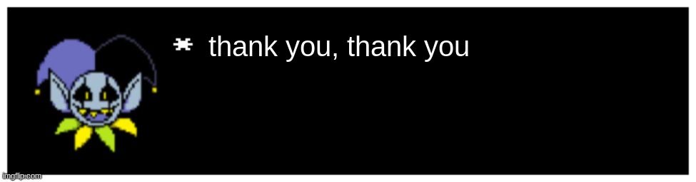 Undertale Text Box | thank you, thank you | image tagged in undertale text box | made w/ Imgflip meme maker