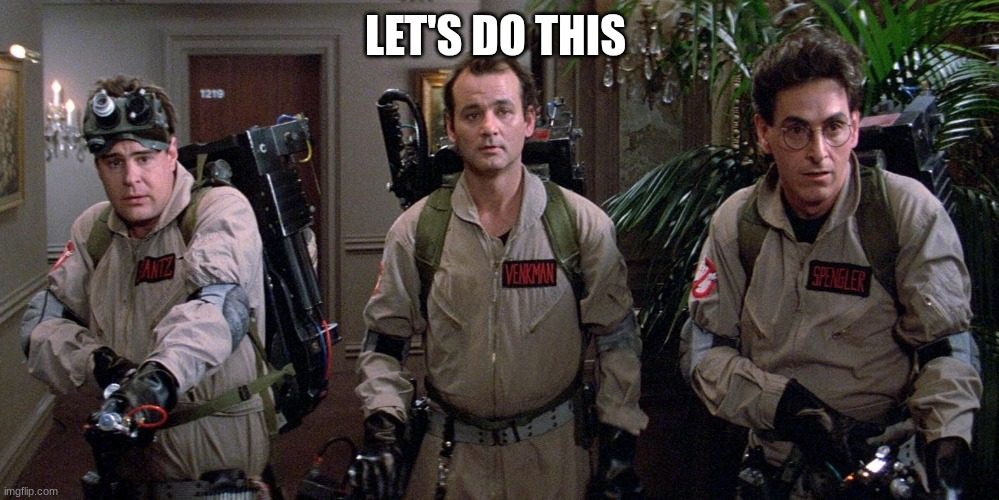 ghostbusters | LET'S DO THIS | image tagged in ghostbusters | made w/ Imgflip meme maker