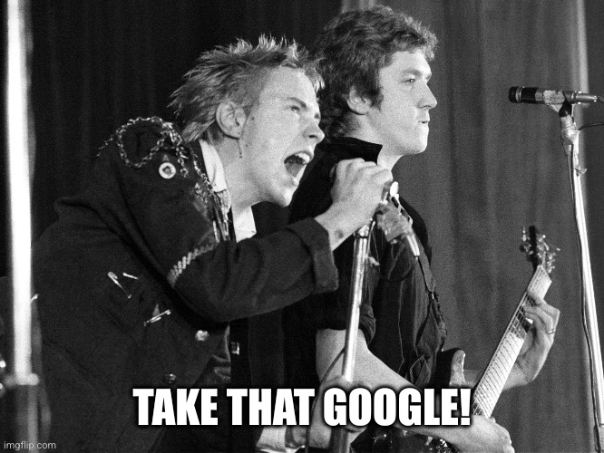 sex pistols | TAKE THAT GOOGLE! | image tagged in sex pistols | made w/ Imgflip meme maker