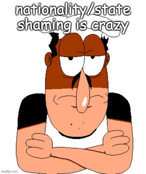 free peppino reactor image | nationality/state shaming is crazy | image tagged in free peppino reactor image | made w/ Imgflip meme maker